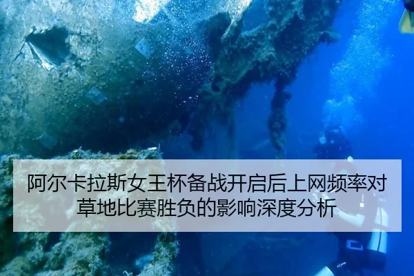 阿尔卡拉斯女王杯备战开启后上网频率对草地比赛胜负的影响深度分析